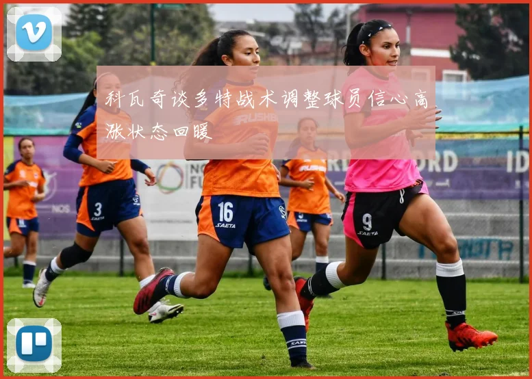 科瓦奇谈多特战术调整球员信心高涨状态回暖