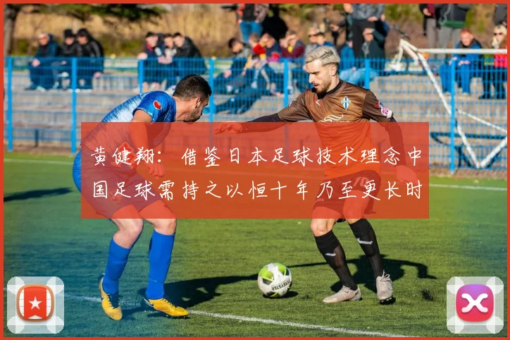 黄健翔：借鉴日本足球技术理念中国足球需持之以恒十年乃至更长时间