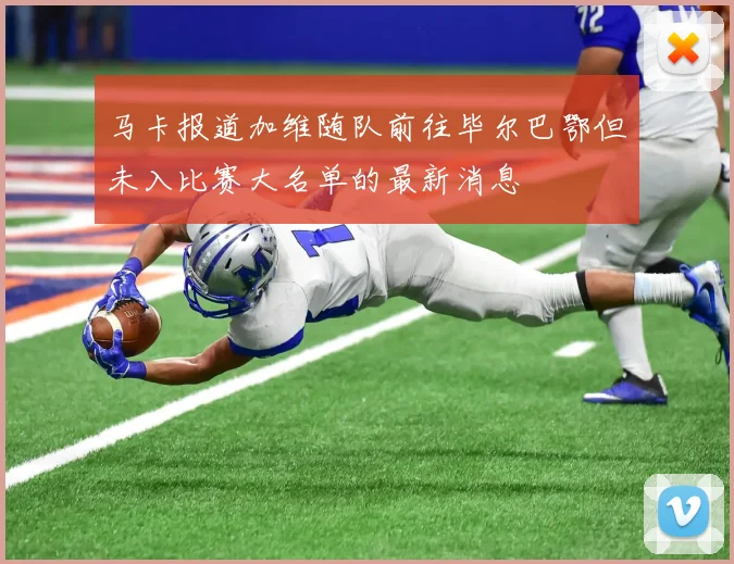 马卡报道加维随队前往毕尔巴鄂但未入比赛大名单的最新消息