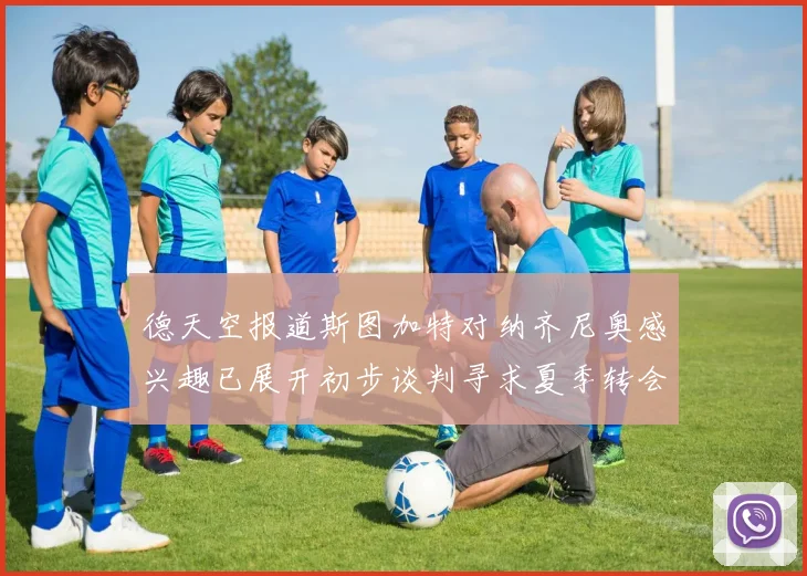 德天空报道斯图加特对纳齐尼奥感兴趣已展开初步谈判寻求夏季转会机会